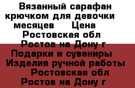 Вязанный сарафан крючком для девочки 9-12 месяцев.  › Цена ­ 800 - Ростовская обл., Ростов-на-Дону г. Подарки и сувениры » Изделия ручной работы   . Ростовская обл.,Ростов-на-Дону г.